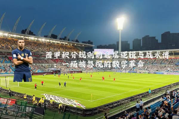 西甲积分规则的底层逻辑与战术博弈:一场被忽视的数学革命