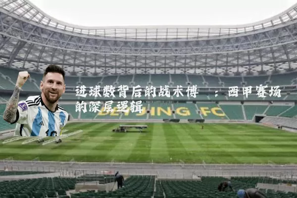 进球数背后的战术博弈：西甲赛场的深层逻辑